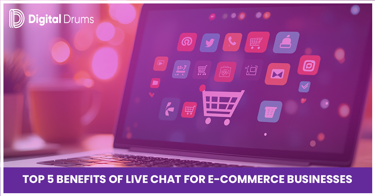Top 5 Benefits of Live Chat for E-Commerce Businesses